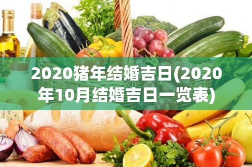 2020猪年结婚吉日(2020年10月结婚吉日一览表)