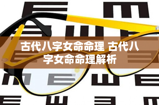 古代八字女命命理 古代八字女命命理解析