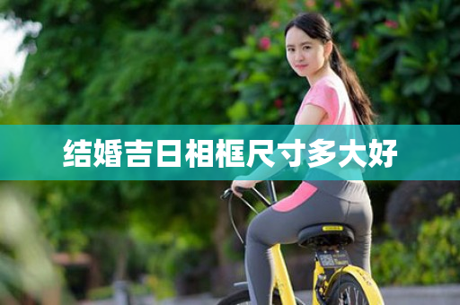 结婚吉日相框尺寸多大好