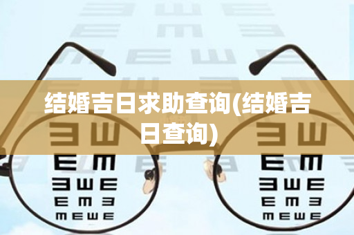 结婚吉日求助查询(结婚吉日查询)