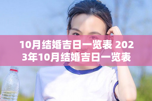 10月结婚吉日一览表 2023年10月结婚吉日一览表