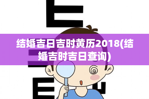 结婚吉日吉时黄历2018(结婚吉时吉日查询)