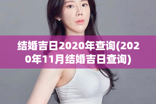 结婚吉日2020年查询(2020年11月结婚吉日查询)