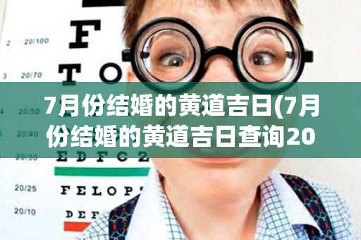 7月份结婚的黄道吉日(7月份结婚的黄道吉日查询2023年)