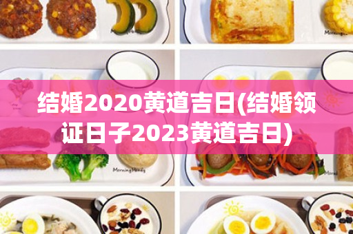 结婚2020黄道吉日(结婚领证日子2023黄道吉日)
