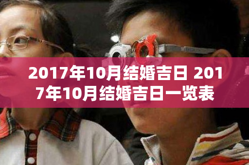 2017年10月结婚吉日 2017年10月结婚吉日一览表