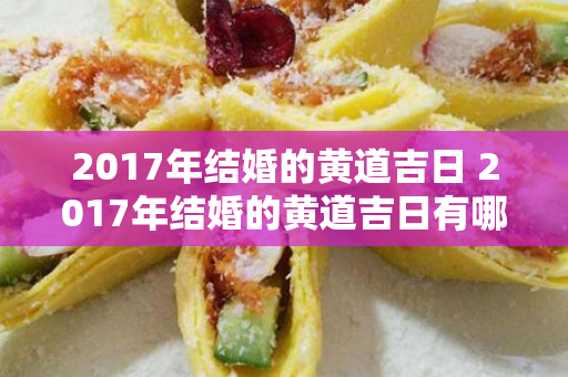 2017年结婚的黄道吉日 2017年结婚的黄道吉日有哪些