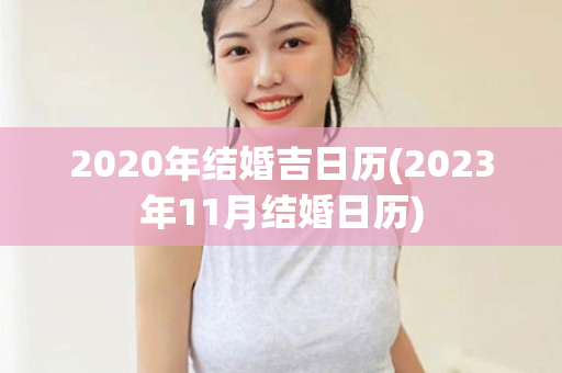 2020年结婚吉日历(2023年11月结婚日历)