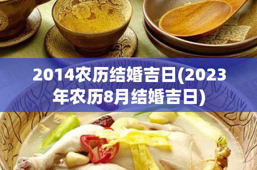 2014农历结婚吉日(2023年农历8月结婚吉日)