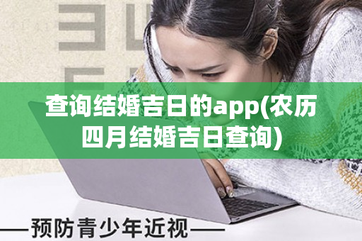 查询结婚吉日的app(农历四月结婚吉日查询)