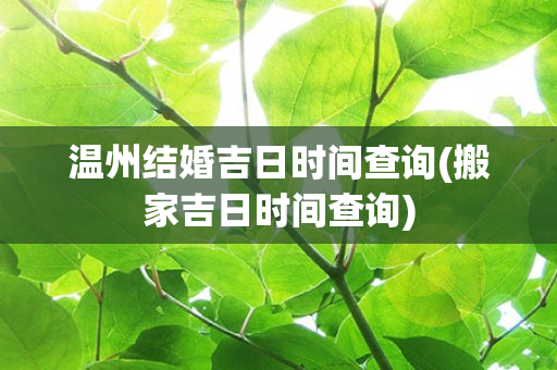 温州结婚吉日时间查询(搬家吉日时间查询)