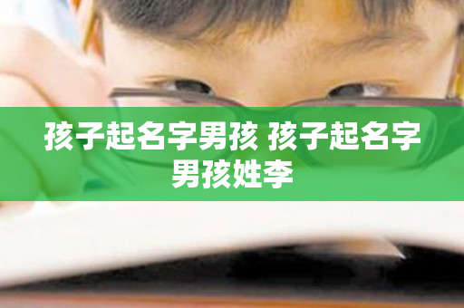 孩子起名字男孩 孩子起名字男孩姓李