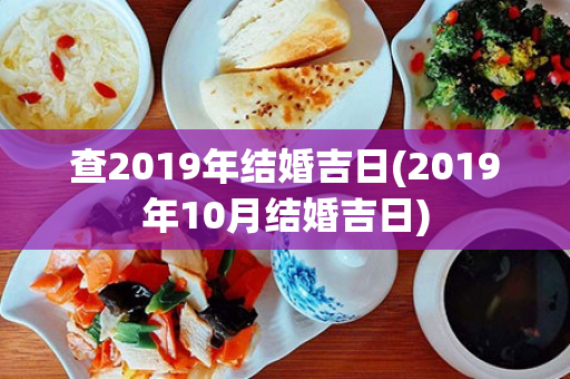 查2019年结婚吉日(2019年10月结婚吉日)