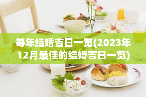 每年结婚吉日一览(2023年12月最佳的结婚吉日一览)