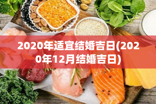 2020年适宜结婚吉日(2020年12月结婚吉日)