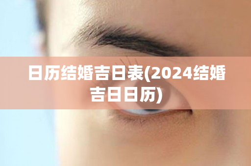 日历结婚吉日表(2024结婚吉日日历)