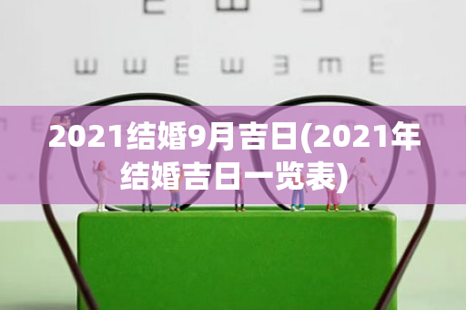 2021结婚9月吉日(2021年结婚吉日一览表)