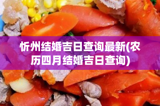 忻州结婚吉日查询最新(农历四月结婚吉日查询)