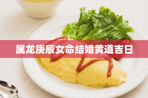 属龙庚辰女命结婚黄道吉日