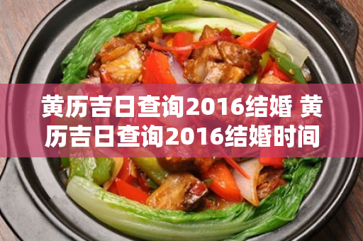 黄历吉日查询2016结婚 黄历吉日查询2016结婚时间