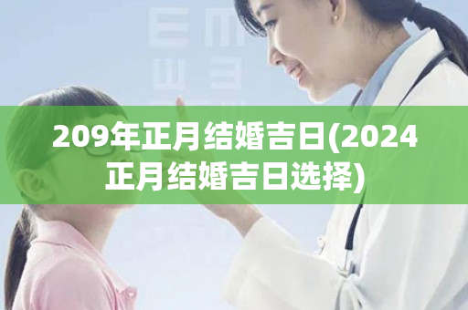 209年正月结婚吉日(2024正月结婚吉日选择)